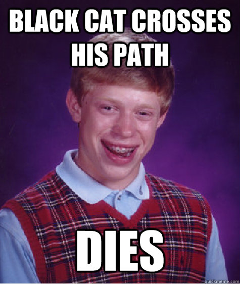 black cat crosses his path dies - black cat crosses his path dies  Bad Luck Brian