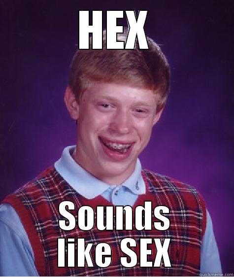 HEX SOUNDS LIKE SEX Bad Luck Brian