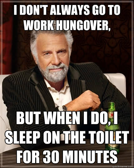 i-don-t-always-go-to-work-hungover-but-when-i-do-i-sleep-on-the