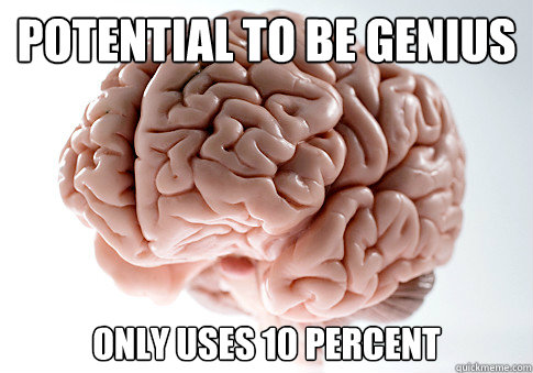 POTENTIAL TO BE GENIUS ONLY USES 10 PERCENT    Scumbag Brain