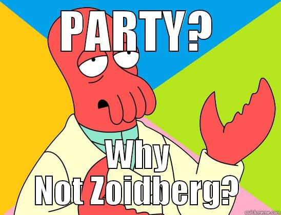 PARTY? WHY NOT ZOIDBERG? Futurama Zoidberg 