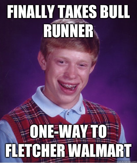 Finally takes bull runner One-way to fletcher Walmart  Bad Luck Brian