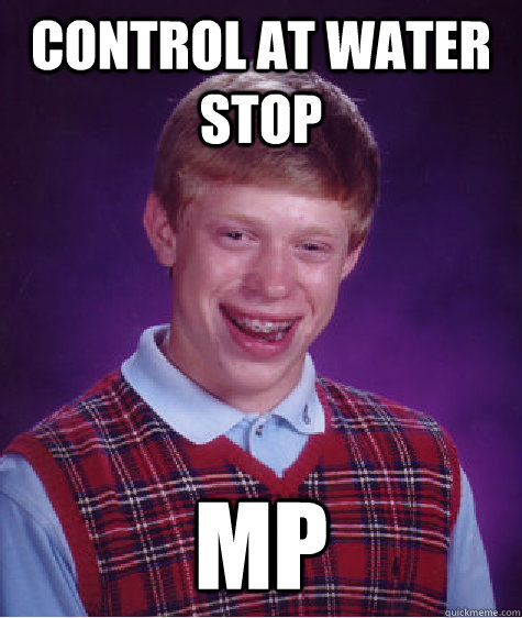 Control at water stop MP  Bad Luck Brian