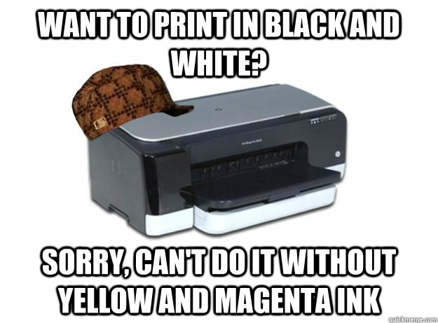 Want to print in black and white? Sorry, can't do it without yellow and magenta ink - Want to print in black and white? Sorry, can't do it without yellow and magenta ink  Scumbag Printer