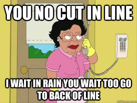 YOU NO CUT IN LINE I WAIT IN RAIN YOU WAIT TOO GO TO BACK OF LINE  Family Guy Maid Meme