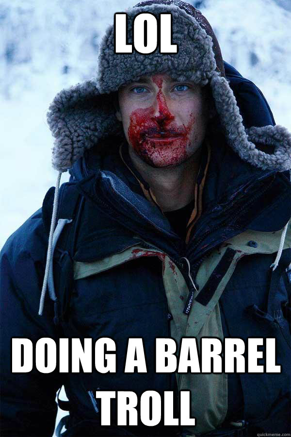 LOL Doing a barrel troll  Bear Grylls