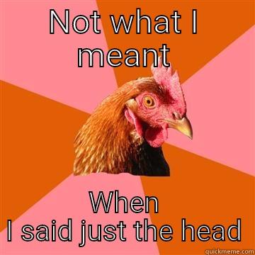 NOT WHAT I MEANT WHEN I SAID JUST THE HEAD Anti-Joke Chicken