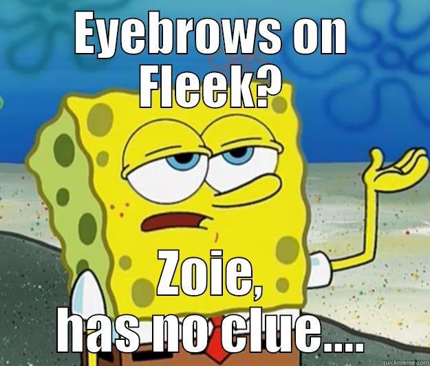 EYEBROWS ON FLEEK? ZOIE, HAS NO CLUE.... Tough Spongebob