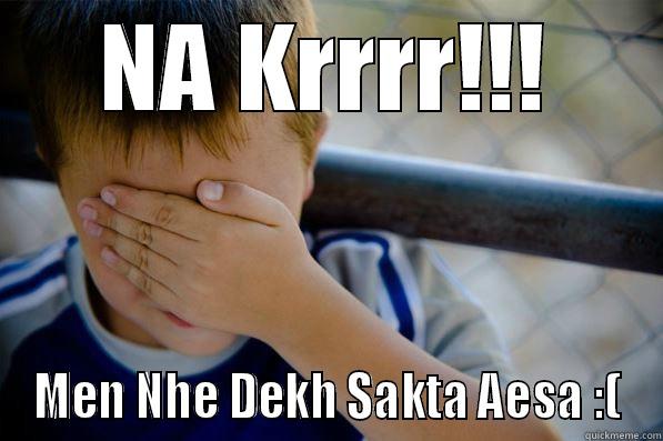 NA KRRRR!!! MEN NHE DEKH SAKTA AESA :( Confession kid