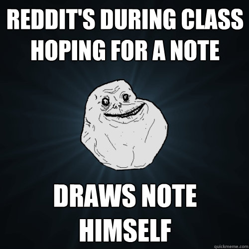 Reddit's during class hoping for a note Draws note himself  Forever Alone