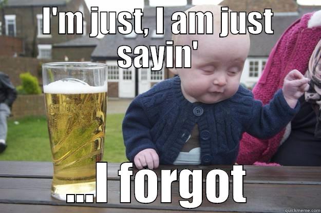 I'M JUST, I AM JUST SAYIN' ...I FORGOT drunk baby