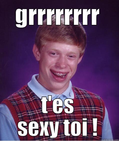 GRRRRRRRR T'ES SEXY TOI ! Bad Luck Brian