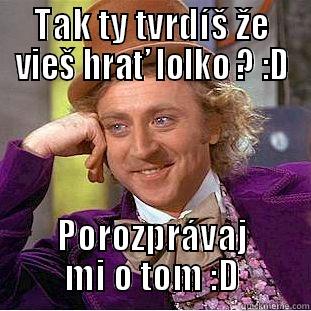 Lucka trolling :D - TAK TY TVRDÍŠ ŽE VIEŠ HRAŤ LOLKO ? :D POROZPRÁVAJ MI O TOM :D Creepy Wonka