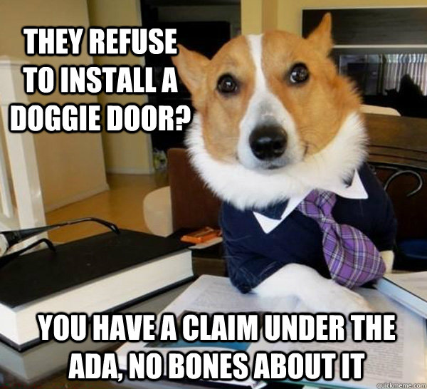 They refuse to install a doggie door? you have a claim under the ADA, no bones about it  Lawyer Dog