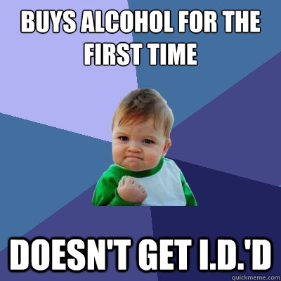 Buys alcohol for the first time Doesn't get I.D.'d  Success Kid