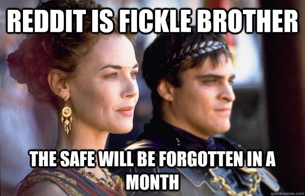 Reddit is Fickle Brother The safe will be forgotten in a month - Reddit is Fickle Brother The safe will be forgotten in a month  Fickle