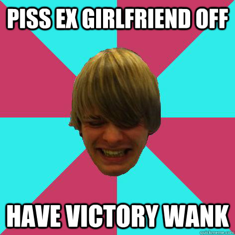 piss ex girlfriend off have victory wank  Short tempered stoner meme