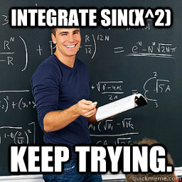 Integrate sin(x^2) Keep trying.  