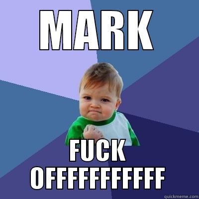 MARK FUCK OFFFFFFFFFFF Success Kid