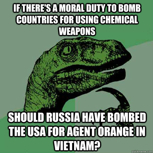 If there's a moral duty to bomb countries for using chemical weapons should russia have bombed the USA for agent orange in vietnam?  Philosoraptor