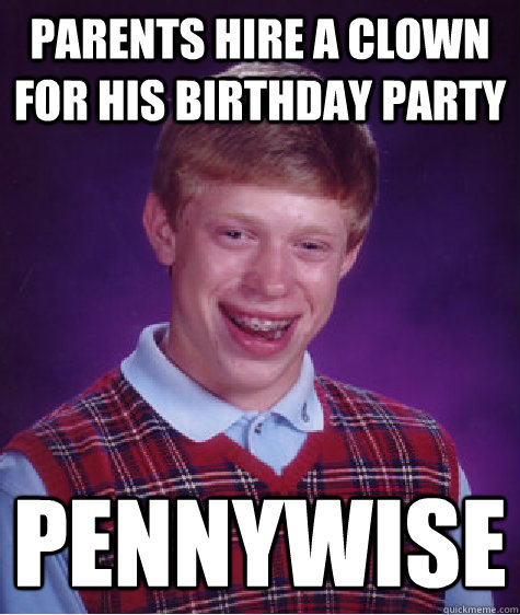 Parents hire a clown for his birthday party pennywise  Bad Luck Brian