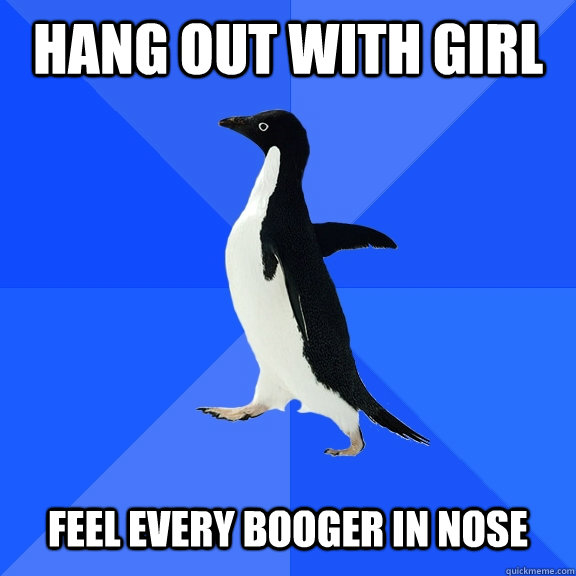 Hang Out with Girl   Feel Every Booger In Nose  Socially Awkward Penguin