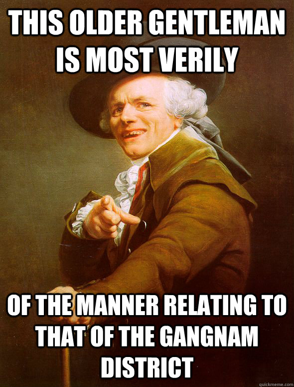 This older Gentleman is most verily of the manner relating to that of the Gangnam district  Joseph Ducreux