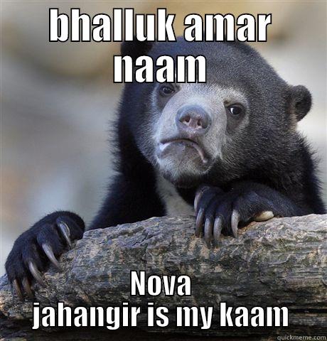 BHALLUK AMAR NAAM NOVA JAHANGIR IS MY KAAM Confession Bear