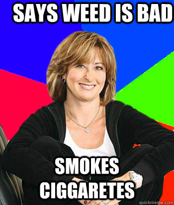 says weed is bad smokes ciggaretes  Sheltering Suburban Mom