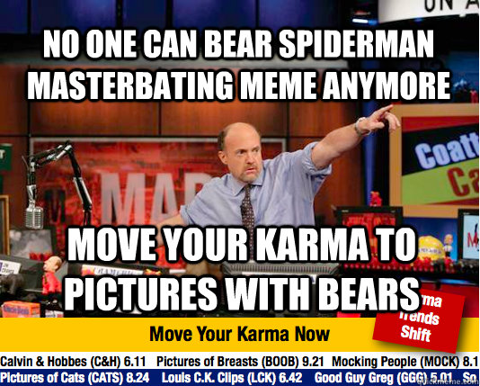 no one can bear spiderman masterbating meme anymore move your karma to pictures with bears  Mad Karma with Jim Cramer