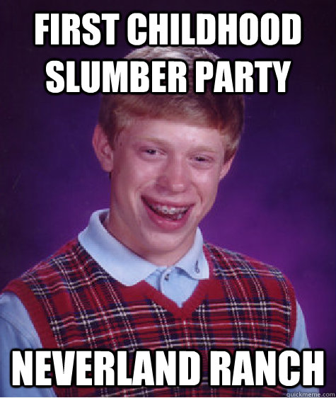 First childhood slumber party Neverland Ranch  Bad Luck Brian