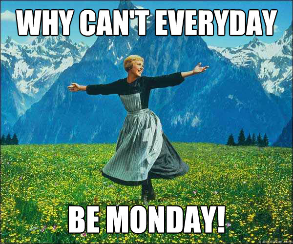 why can't everyday be monday! - why can't everyday be monday!  Sound of Music