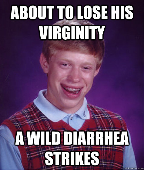 About to lose his virginity a wild diarrhea strikes  Bad Luck Brian