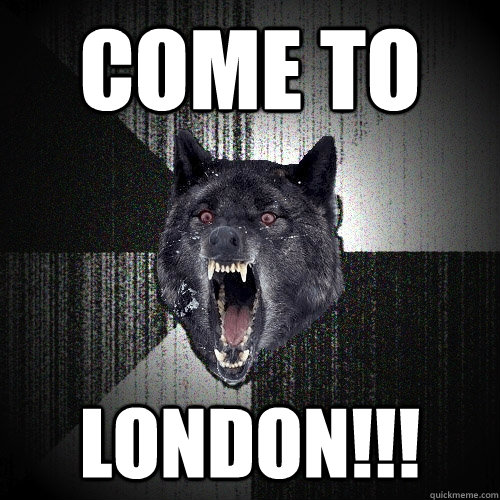 COME TO LONDON!!!  Insanity Wolf