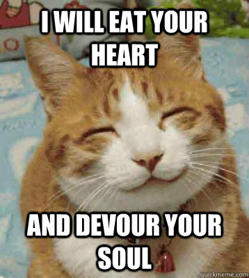 I will eat your heart And devour your soul - I will eat your heart And devour your soul  Homicidal Kitten