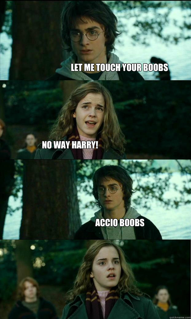 Let me touch your boobs No way Harry! Accio boobs  Horny Harry