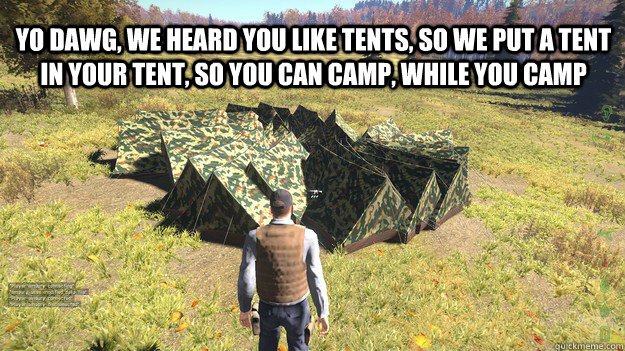 yo dawg, we heard you like tents, so we put a tent in your tent, so you can camp, while you camp - yo dawg, we heard you like tents, so we put a tent in your tent, so you can camp, while you camp  Arma Logic