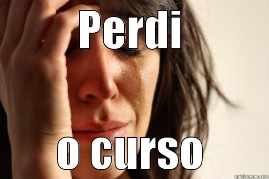 PERDI O CURSO First World Problems