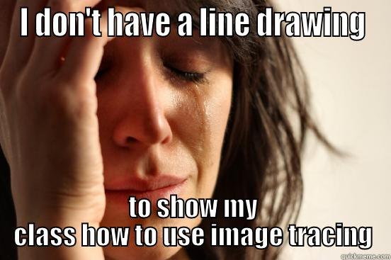 I DON'T HAVE A LINE DRAWING TO SHOW MY CLASS HOW TO USE IMAGE TRACING First World Problems