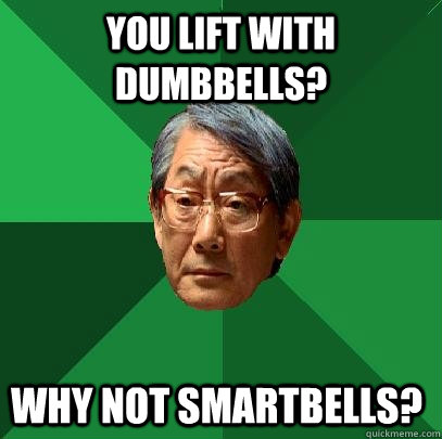 you lift with dumbbells? why not smartbells?  High Expectations Asian Father