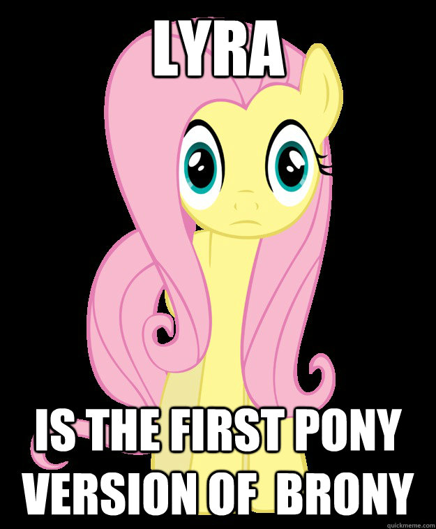 Lyra Is the first pony version of  brony  Sudden Clarity Fluttershy