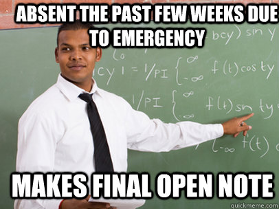 Absent the past few weeks due to emergency Makes final open note - Absent the past few weeks due to emergency Makes final open note  Good Guy Teacher