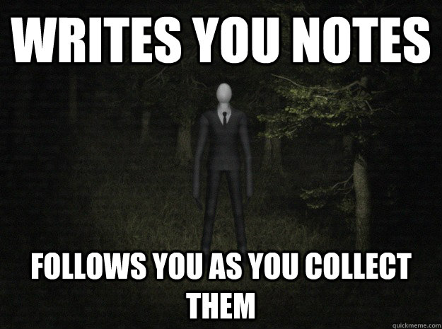 Writes you notes follows you as you collect them  Overly Attached Slenderman