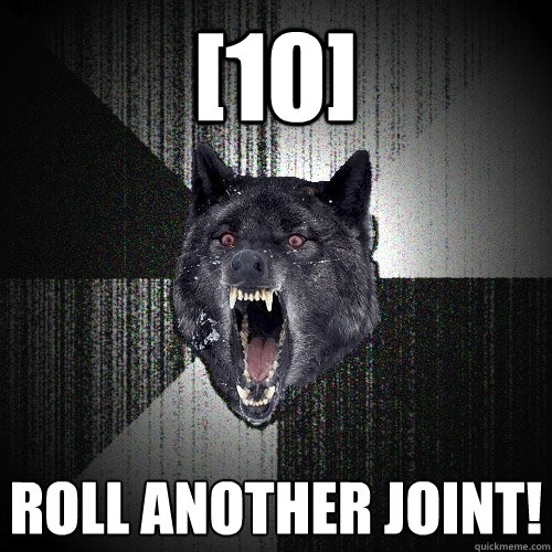 [10] ROLL ANOTHER JOINT!  Insanity Wolf