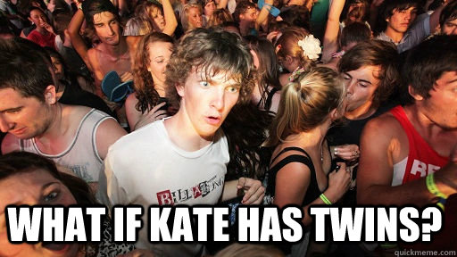  What if Kate has twins?   Sudden Clarity Clarence