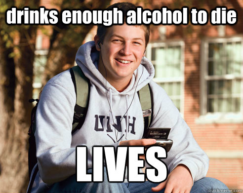 drinks enough alcohol to die LIVES  College Freshman