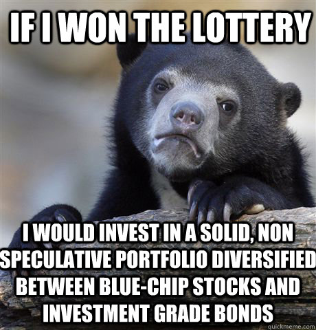 If I won the lottery I would invest in a solid, non speculative portfolio diversified between blue-chip stocks and investment grade bonds  Confession Bear