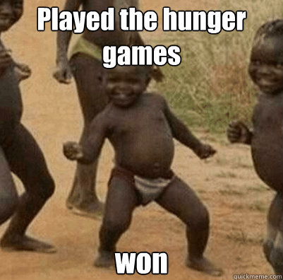 Played the hunger games won - Played the hunger games won  Third World Success Kid