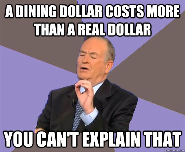 A dining dollar costs more than a real dollar you can't explain that  Bill O Reilly