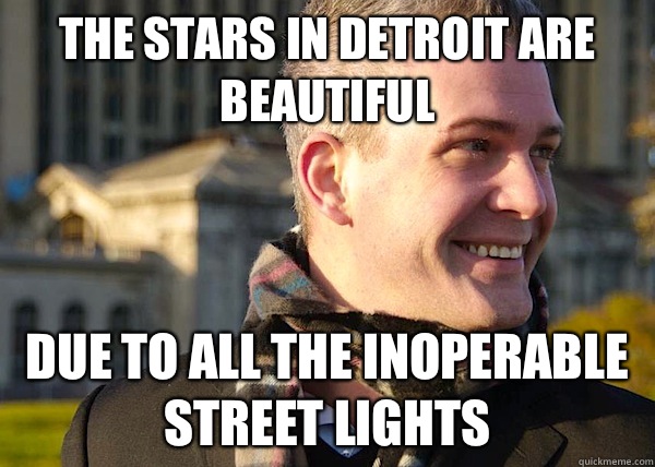 The stars in Detroit are beautiful Due to all the inoperable street lights  White Entrepreneurial Guy